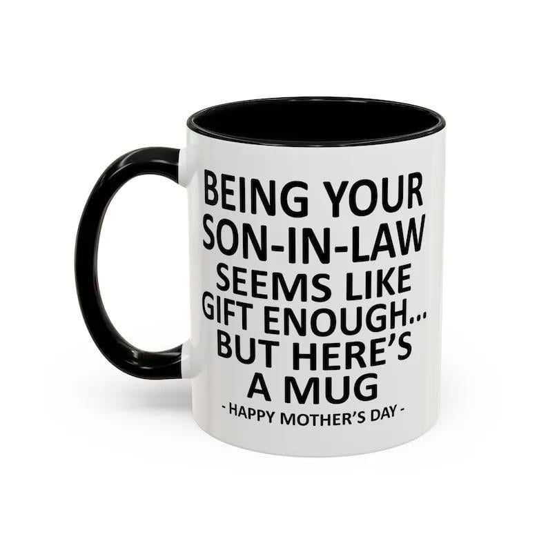 11oz Funny Mother's Day Gift Accent Coffee Mug—Being Your Son-In-Law is Gift Enough
