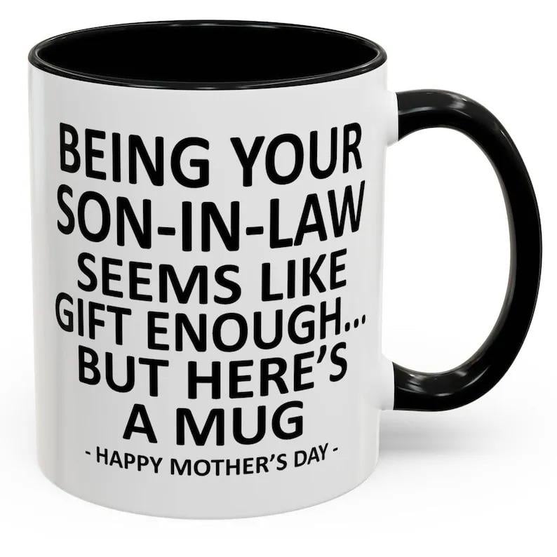 11oz Funny Mother's Day Gift Accent Coffee Mug—Being Your Son-In-Law is Gift Enough